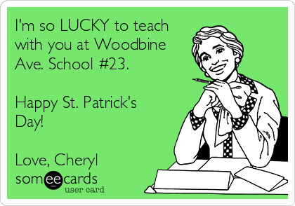 I'm so LUCKY to teach
with you at Woodbine
Ave. School #23. 

Happy St. Patrick's
Day!

Love, Cheryl
