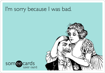 I'm sorry because I was bad.
