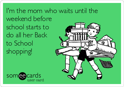 I'm the mom who waits until the
weekend before
school starts to
do all her Back
to School
shopping!   