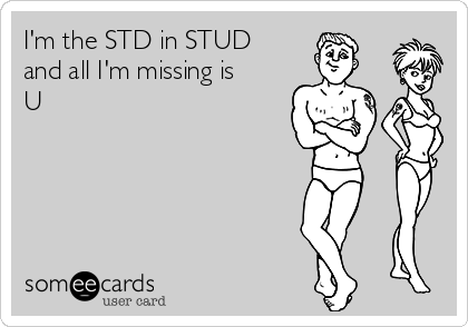 I'm the STD in STUD
and all I'm missing is
U