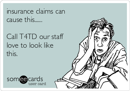 insurance claims can
cause this......

Call T4TD our staff
love to look like
this.