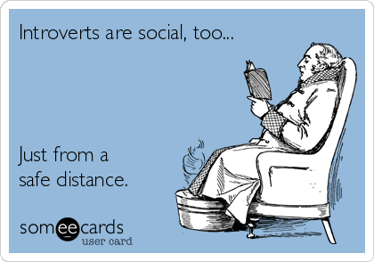 Introverts are social, too...




Just from a
safe distance.