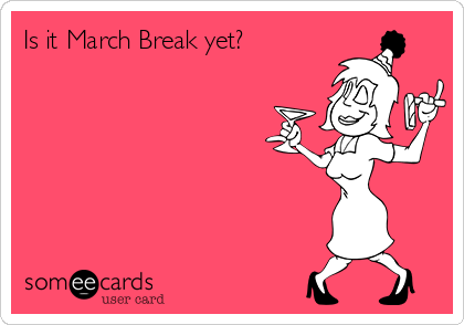 Is it March Break yet?