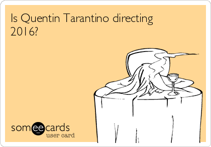 Is Quentin Tarantino directing
2016? 