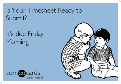 Is Your Timesheet Ready to
Submit?

It's due Friday
Morning.

