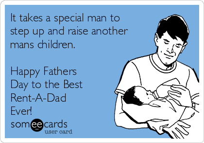 It takes a special man to
step up and raise another
mans children. 

Happy Fathers
Day to the Best 
Rent-A-Dad 
Ever!