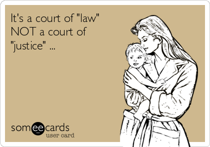 It's a court of "law"
NOT a court of
"justice" ...