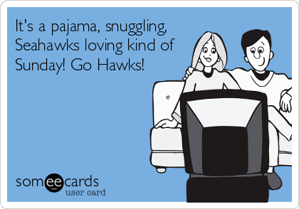 It's a pajama, snuggling, 
Seahawks loving kind of
Sunday! Go Hawks!