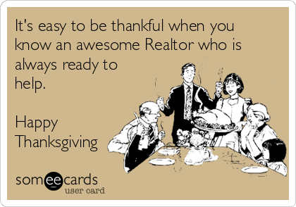 It's easy to be thankful when you
know an awesome Realtor who is
always ready to
help.

Happy
Thanksgiving