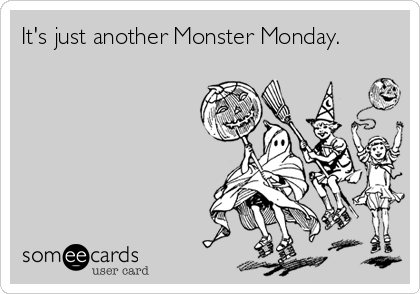 It's just another Monster Monday.