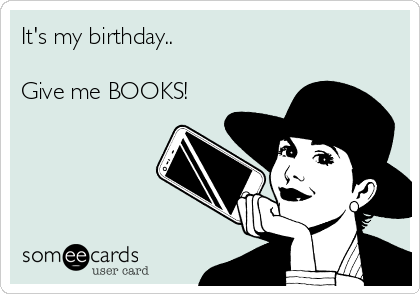 It's my birthday.. Give me BOOKS! | Birthday Ecard