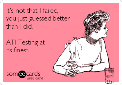 It's not that I failed, 
you just guessed better
than I did. 

ATI Testing at
its finest. 