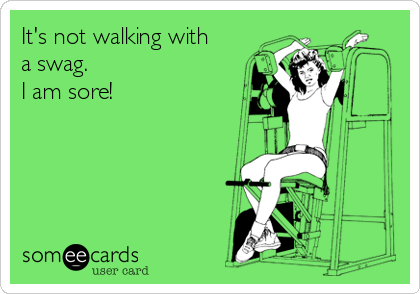 It's not walking with
a swag.
I am sore! 