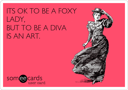 OK TO BE A LADY, BUT TO BE A DIVA IS ART. | Encouragement Ecard