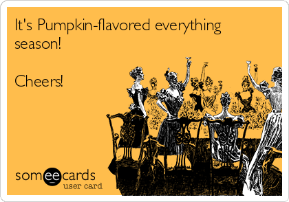 It's Pumpkin-flavored everything
season! 

Cheers!