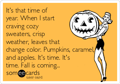 It's that time of
year. When I start
craving cozy
sweaters, crisp
weather, leaves that
change color. Pumpkins, caramel,
and apples. It's time. It's
time. Fall is coming...