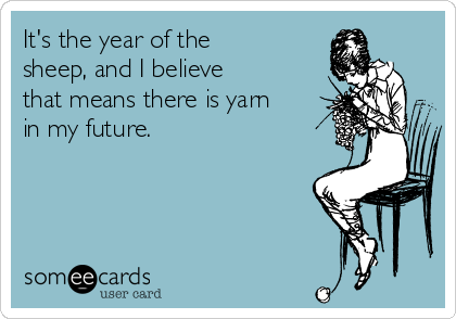 It's the year of the
sheep, and I believe
that means there is yarn
in my future.