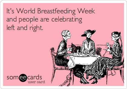 It's World Breastfeeding Week
and people are celebrating 
left and right.