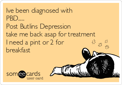 Ive been diagnosed with
PBD.....
Post Butlins Depression
take me back asap for treatment
I need a pint or 2 for
breakfast