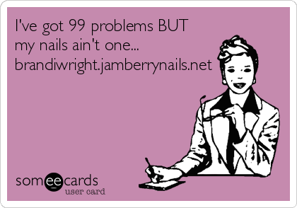 I've got 99 problems BUT
my nails ain't one...
brandiwright.jamberrynails.net