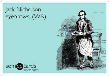 Jack Nicholson
eyebrows. (WR)