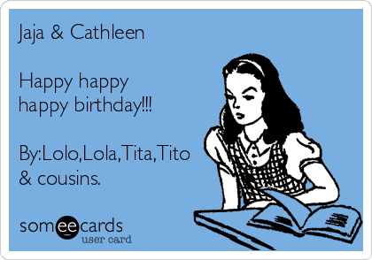 Jaja & Cathleen

Happy happy
happy birthday!!!

By:Lolo,Lola,Tita,Tito
& cousins.