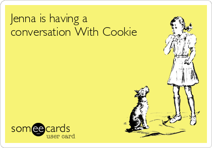 Jenna is having a
conversation With Cookie