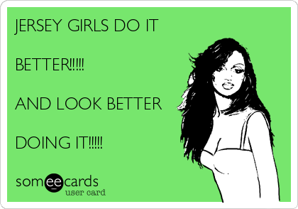 JERSEY GIRLS DO IT

BETTER!!!!!

AND LOOK BETTER

DOING IT!!!!!