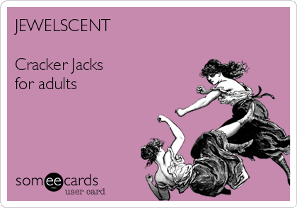 JEWELSCENT

Cracker Jacks
for adults
