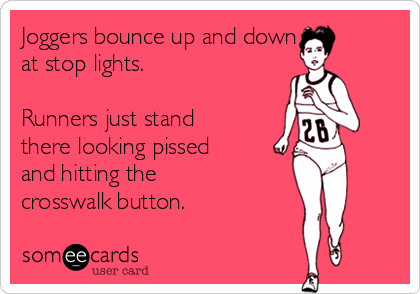 Joggers bounce up and down
at stop lights.

Runners just stand
there looking pissed
and hitting the
crosswalk button.
