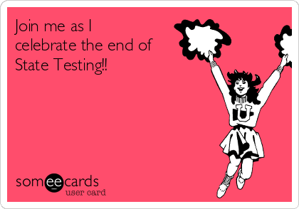 Join me as I
celebrate the end of
State Testing!!