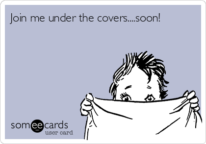 Join me under the covers....soon!