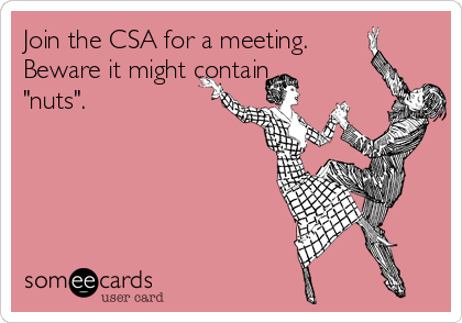 Join the CSA for a meeting. 
Beware it might contain
"nuts".