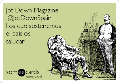 Jot Down Magazine
‏@JotDownSpain
Los que sostenemos
el país os
saludan.