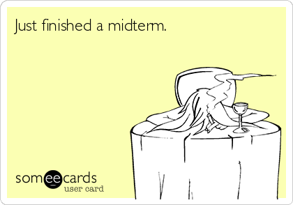 Just finished a midterm.