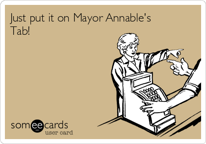 Just put it on Mayor Annable's
Tab!