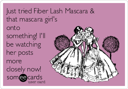 Just tried Fiber Lash Mascara &
that mascara girl's
onto 
something! I'll
be watching
her posts
more
closely now! 