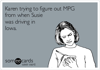 Karen trying to figure out MPG
from when Susie
was driving in
Iowa. 