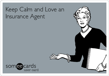 Keep Calm and Love an
Insurance Agent