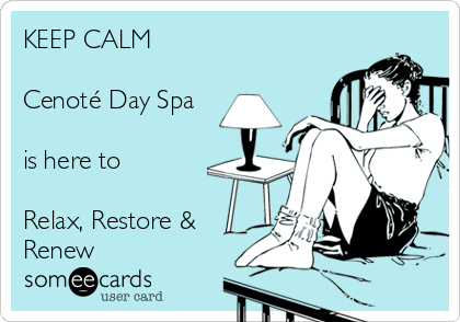 KEEP CALM

Cenoté Day Spa

is here to

Relax, Restore &
Renew