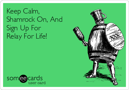 Keep Calm, 
Shamrock On, And
Sign Up For 
Relay For Life!