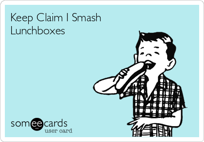 Keep Claim I Smash 
Lunchboxes