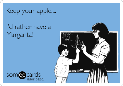 Keep your apple....

I'd rather have a
Margarita!