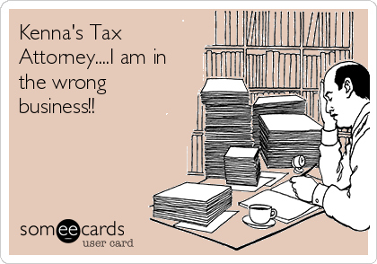 Kenna's Tax
Attorney....I am in
the wrong
business!!