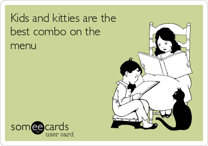 Kids and kitties are the
best combo on the
menu