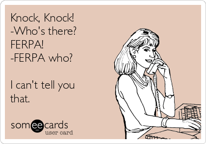 Knock, Knock!
-Who's there?
FERPA!
-FERPA who?

I can't tell you
that.