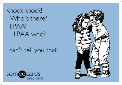 Knock knock!
- Who's there?
HIPAA!
- HIPAA who?

I can't tell you that.