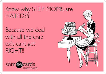 Know why STEP MOMS are 
HATED???

Because we deal
with all the crap
ex's cant get
RIGHT!!