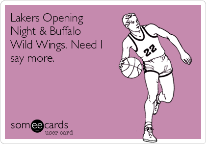 Lakers Opening
Night & Buffalo
Wild Wings. Need I
say more.