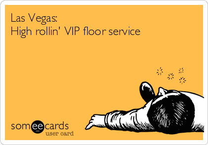 Las Vegas:  
High rollin' VIP floor service